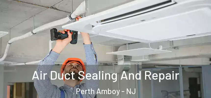  Air Duct Sealing And Repair Perth Amboy - NJ
