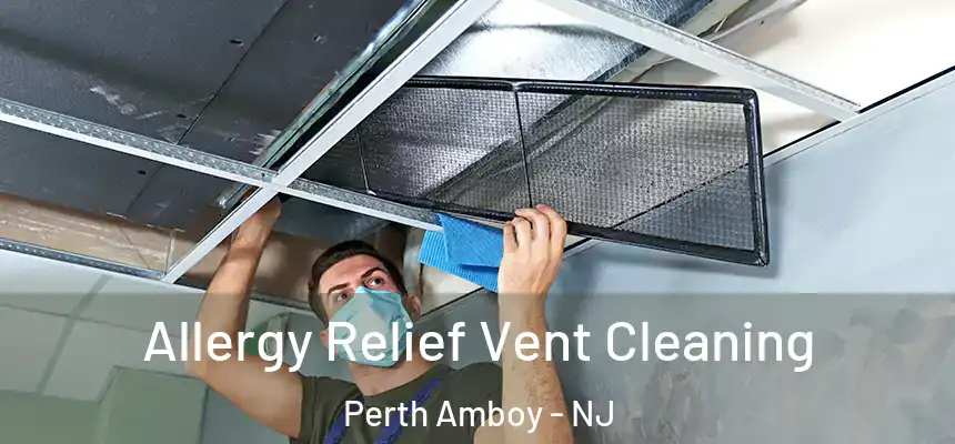  Allergy Relief Vent Cleaning Perth Amboy - NJ