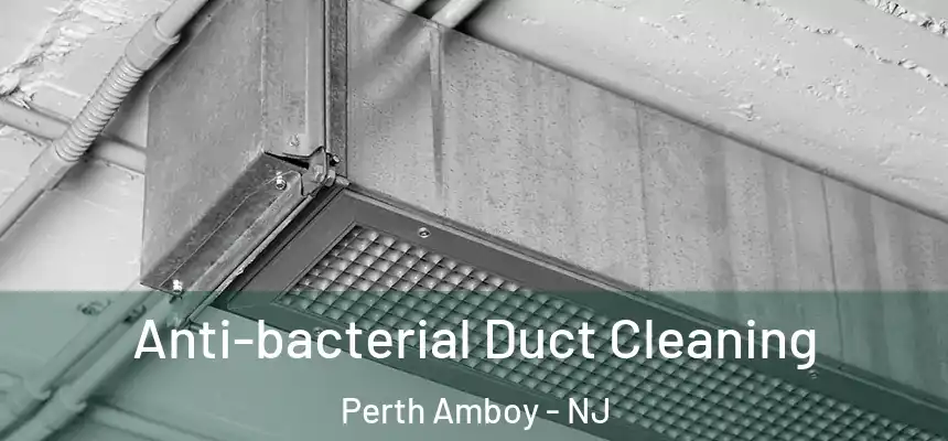 Anti-bacterial Duct Cleaning Perth Amboy - NJ