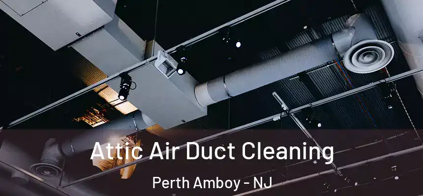  Attic Air Duct Cleaning Perth Amboy - NJ