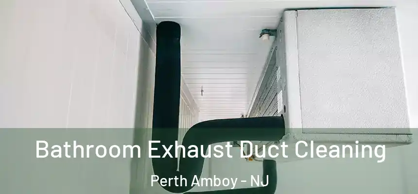 Bathroom Exhaust Duct Cleaning Perth Amboy - NJ