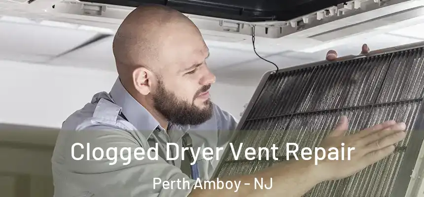  Clogged Dryer Vent Repair Perth Amboy - NJ