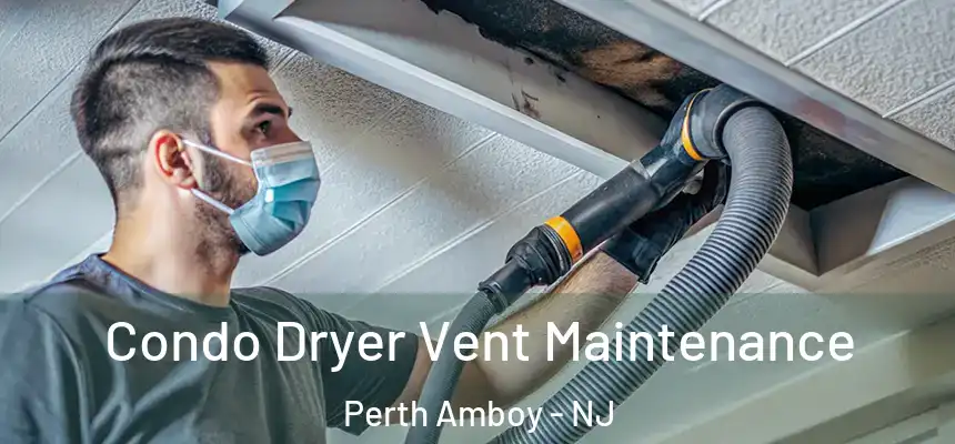 Condo Dryer Vent Maintenance Perth Amboy - NJ