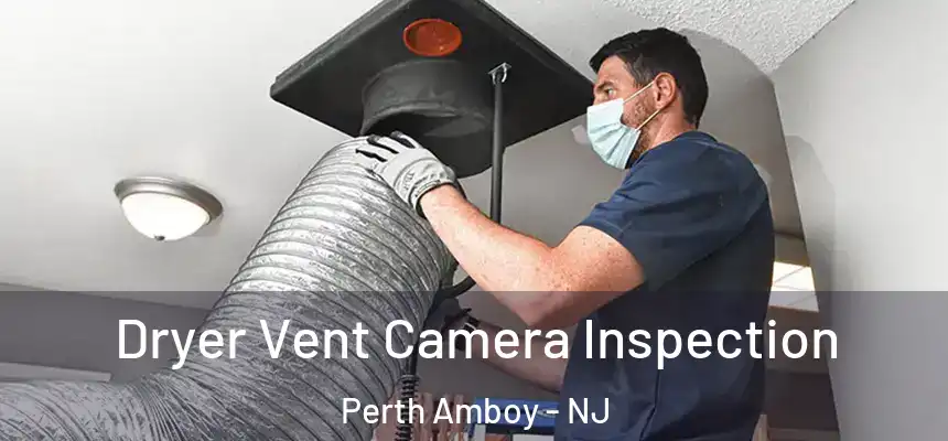 Dryer Vent Camera Inspection Perth Amboy - NJ