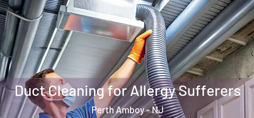  Duct Cleaning for Allergy Sufferers Perth Amboy - NJ