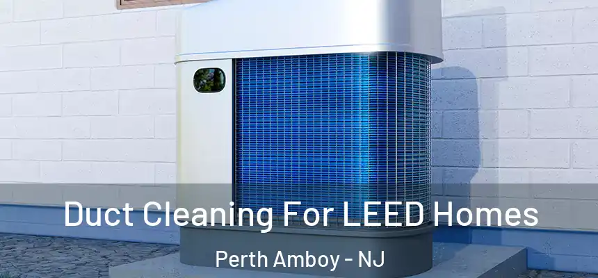  Duct Cleaning For LEED Homes Perth Amboy - NJ