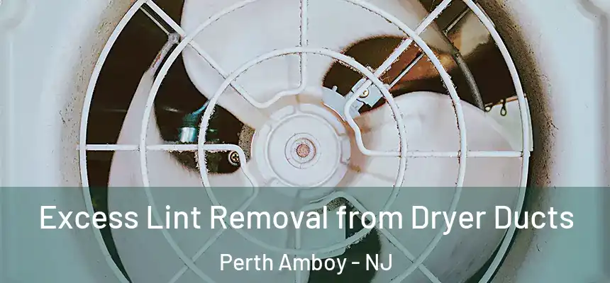 Excess Lint Removal from Dryer Ducts Perth Amboy - NJ