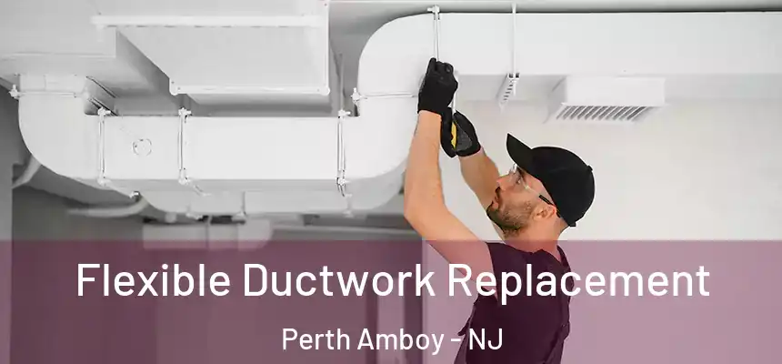 Flexible Ductwork Replacement Perth Amboy - NJ