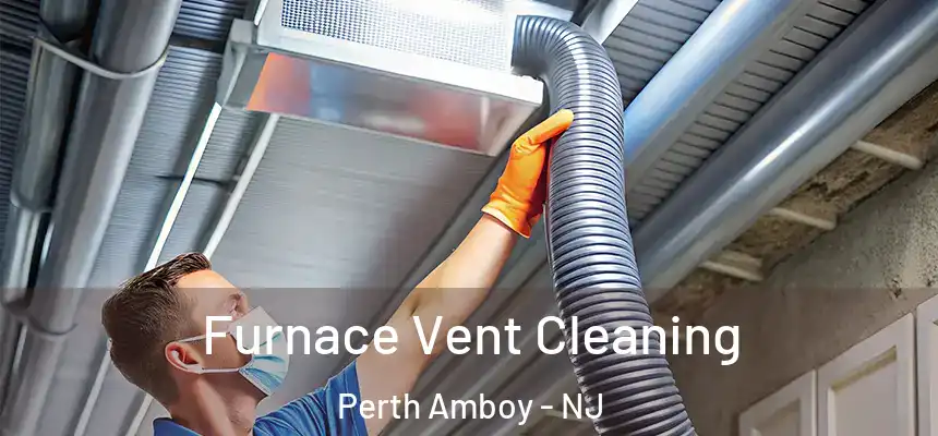Furnace Vent Cleaning Perth Amboy - NJ