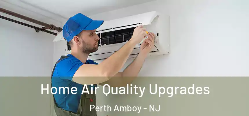  Home Air Quality Upgrades Perth Amboy - NJ