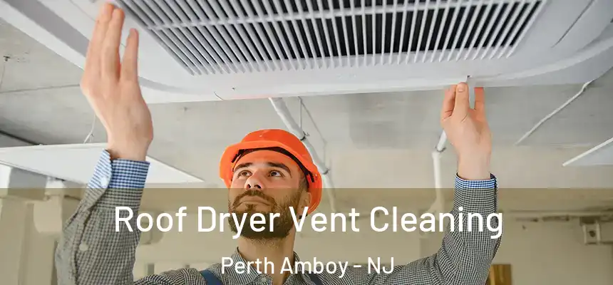Roof Dryer Vent Cleaning Perth Amboy - NJ