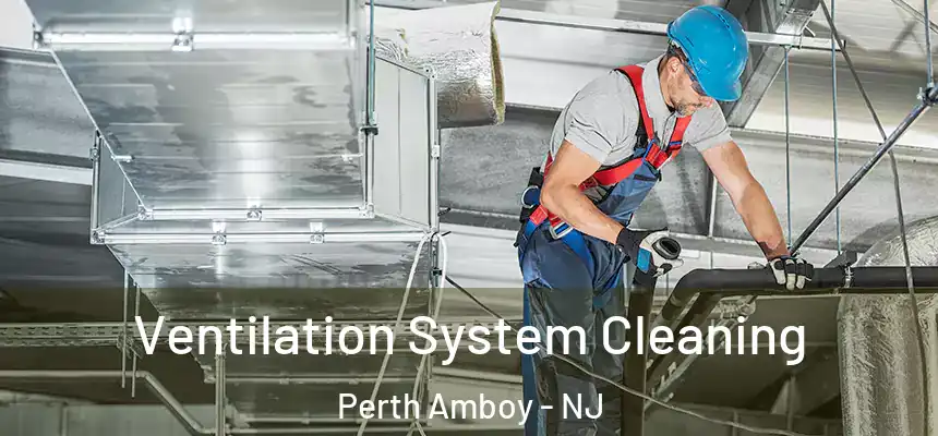 Ventilation System Cleaning Perth Amboy - NJ